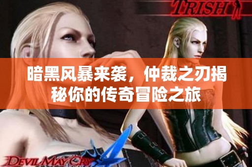 暗黑风暴来袭，仲裁之刃揭秘你的传奇冒险之旅