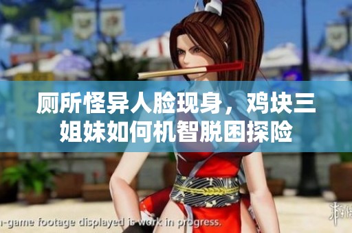 厕所怪异人脸现身，鸡块三姐妹如何机智脱困探险