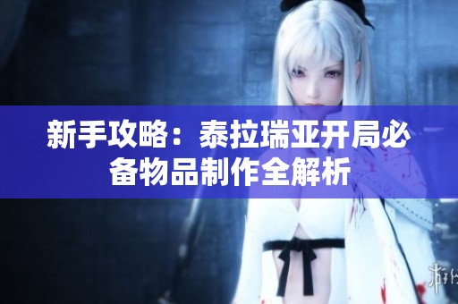 新手攻略：泰拉瑞亚开局必备物品制作全解析