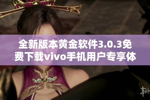 全新版本黄金软件3.0.3免费下载vivo手机用户专享体验