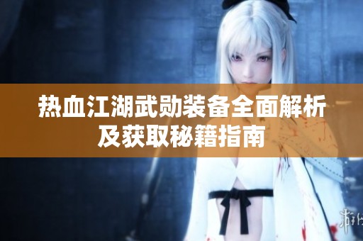 热血江湖武勋装备全面解析及获取秘籍指南