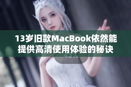 13岁旧款MacBook依然能提供高清使用体验的秘诀