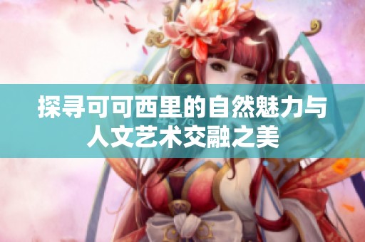 探寻可可西里的自然魅力与人文艺术交融之美