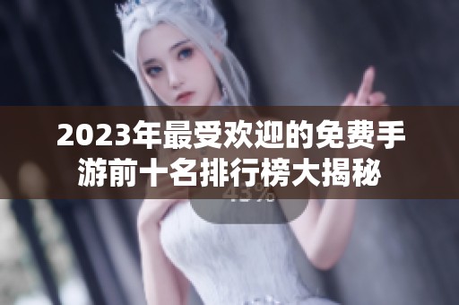 2023年最受欢迎的免费手游前十名排行榜大揭秘