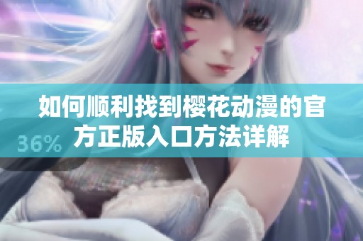 如何顺利找到樱花动漫的官方正版入口方法详解