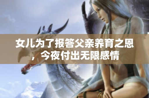女儿为了报答父亲养育之恩，今夜付出无限感情