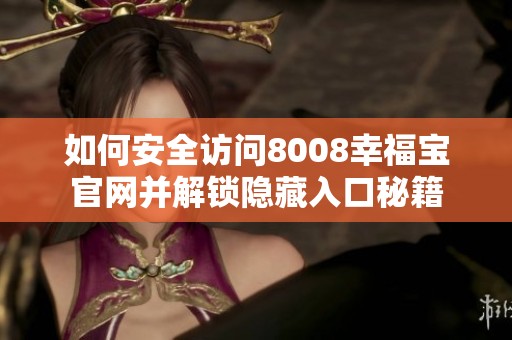 如何安全访问8008幸福宝官网并解锁隐藏入口秘籍