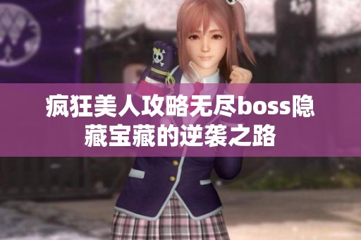 疯狂美人攻略无尽boss隐藏宝藏的逆袭之路