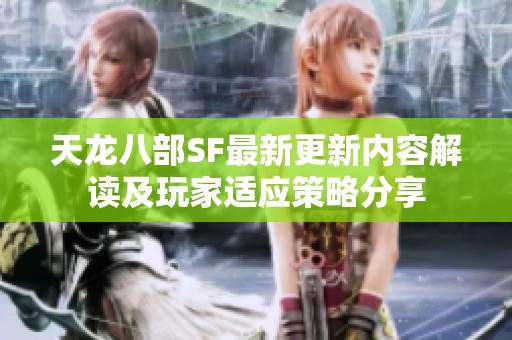 天龙八部SF最新更新内容解读及玩家适应策略分享