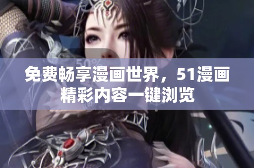 免费畅享漫画世界，51漫画精彩内容一键浏览