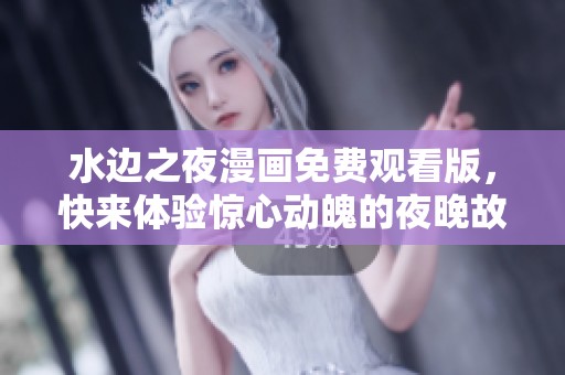 水边之夜漫画免费观看版，快来体验惊心动魄的夜晚故事