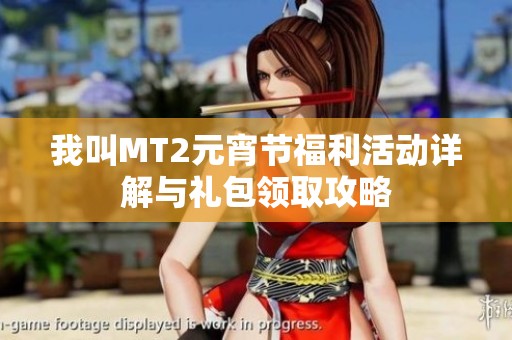 我叫MT2元宵节福利活动详解与礼包领取攻略