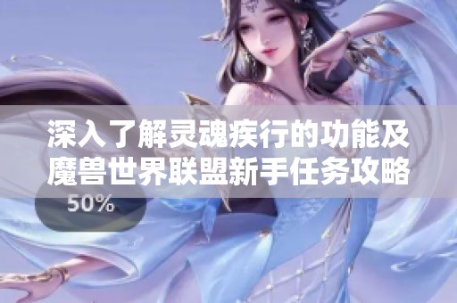 深入了解灵魂疾行的功能及魔兽世界联盟新手任务攻略