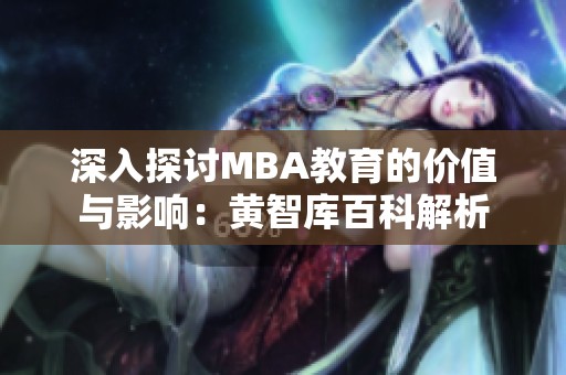 深入探讨MBA教育的价值与影响：黄智库百科解析