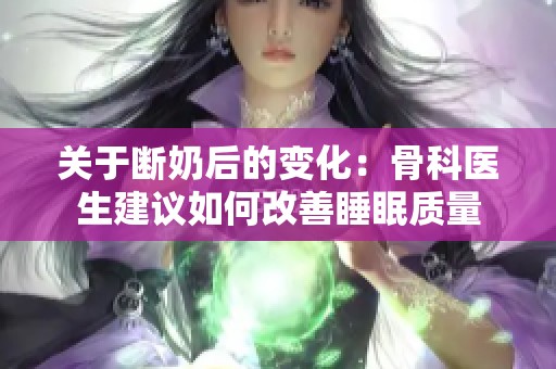 关于断奶后的变化：骨科医生建议如何改善睡眠质量