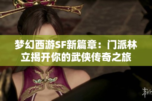 梦幻西游SF新篇章：门派林立揭开你的武侠传奇之旅