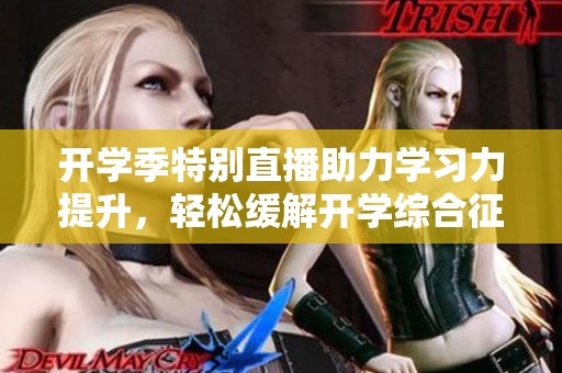 开学季特别直播助力学习力提升，轻松缓解开学综合征
