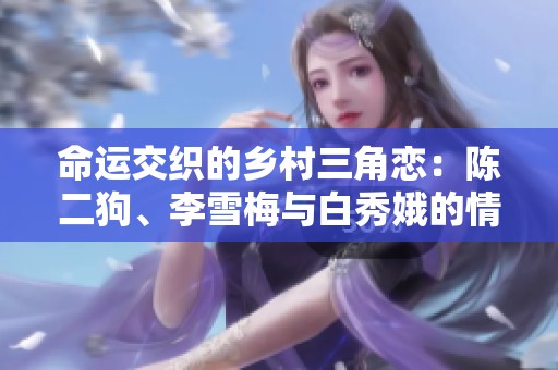 命运交织的乡村三角恋：陈二狗、李雪梅与白秀娥的情感纠葛