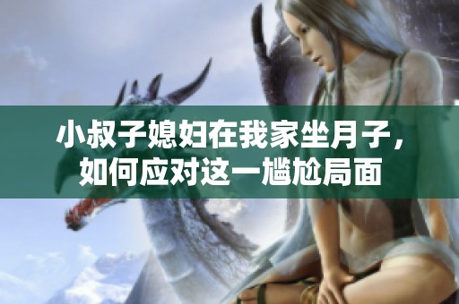 小叔子媳妇在我家坐月子，如何应对这一尴尬局面