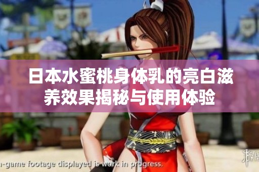 日本水蜜桃身体乳的亮白滋养效果揭秘与使用体验