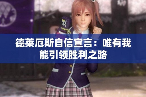 德莱厄斯自信宣言：唯有我能引领胜利之路