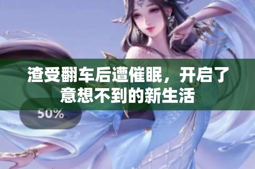 渣受翻车后遭催眠，开启了意想不到的新生活