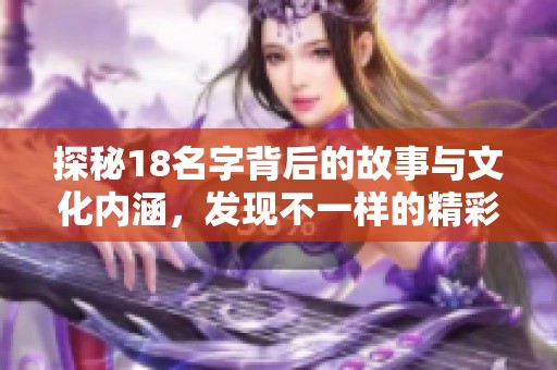 探秘18名字背后的故事与文化内涵，发现不一样的精彩