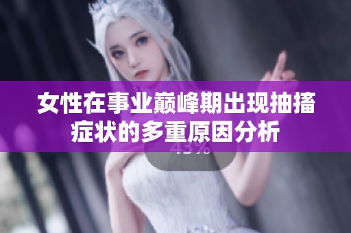 女性在事业巅峰期出现抽搐症状的多重原因分析