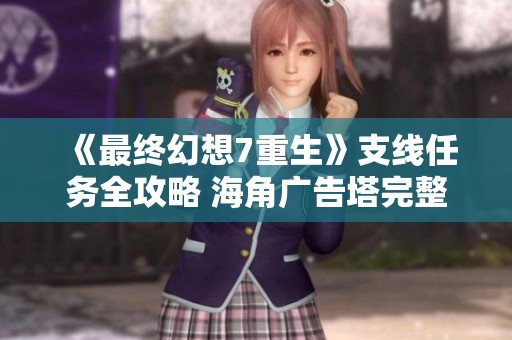 《最终幻想7重生》支线任务全攻略 海角广告塔完整流程解析
