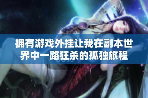 拥有游戏外挂让我在副本世界中一路狂杀的孤独旅程