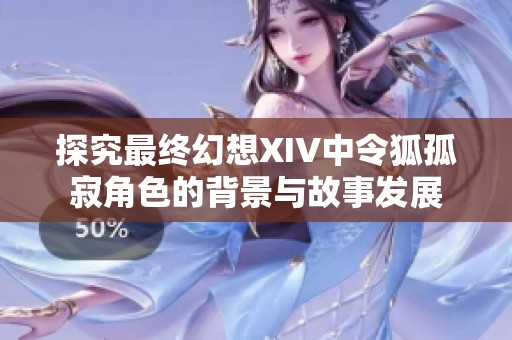 探究最终幻想XIV中令狐孤寂角色的背景与故事发展