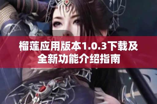 榴莲应用版本1.0.3下载及全新功能介绍指南