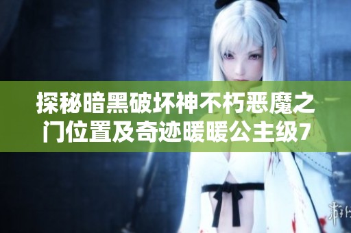 探秘暗黑破坏神不朽恶魔之门位置及奇迹暖暖公主级7-8平民攻略