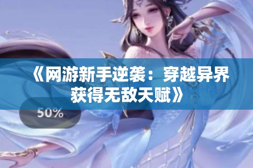 《网游新手逆袭：穿越异界获得无敌天赋》
