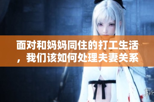 面对和妈妈同住的打工生活，我们该如何处理夫妻关系