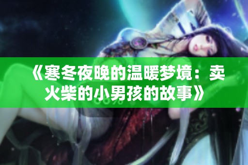 《寒冬夜晚的温暖梦境：卖火柴的小男孩的故事》