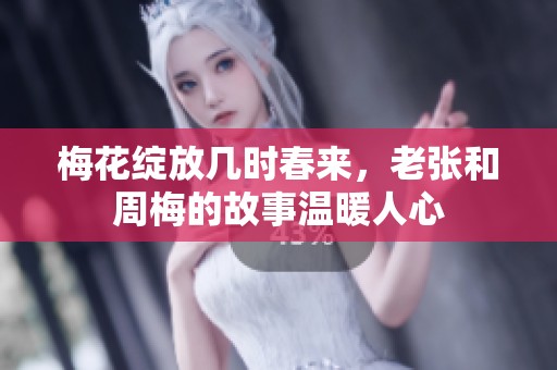 梅花绽放几时春来，老张和周梅的故事温暖人心