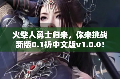 火柴人勇士归来，你来挑战新版0.1折中文版v1.0.0！