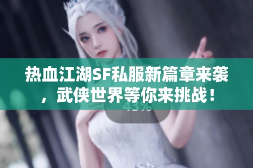 热血江湖SF私服新篇章来袭，武侠世界等你来挑战！