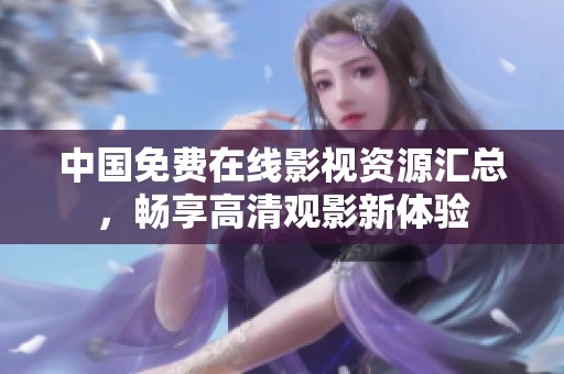 中国免费在线影视资源汇总，畅享高清观影新体验