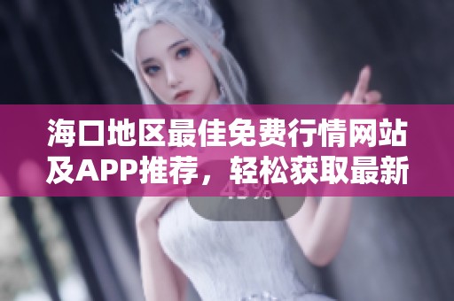 海口地区最佳免费行情网站及APP推荐，轻松获取最新信息