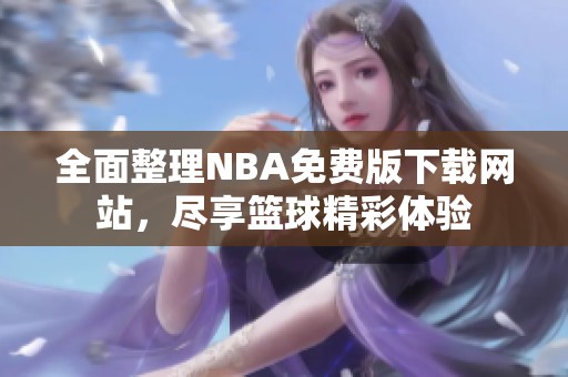全面整理NBA免费版下载网站，尽享篮球精彩体验