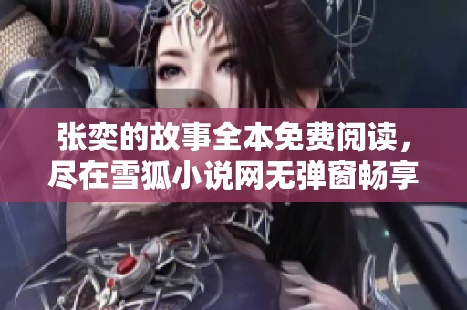张奕的故事全本免费阅读，尽在雪狐小说网无弹窗畅享！