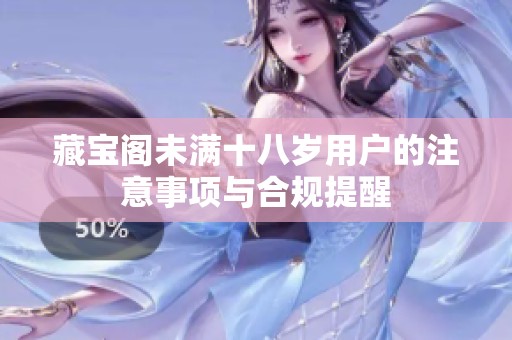 藏宝阁未满十八岁用户的注意事项与合规提醒