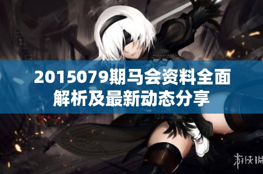2015079期马会资料全面解析及最新动态分享