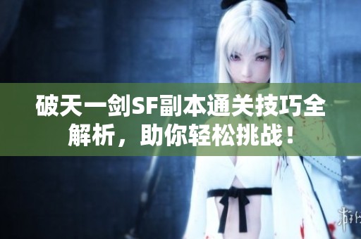 破天一剑SF副本通关技巧全解析，助你轻松挑战！