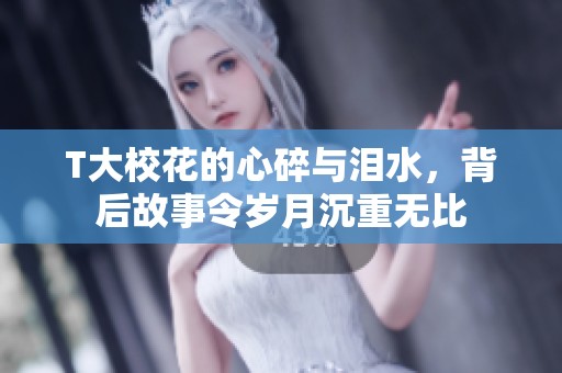 T大校花的心碎与泪水，背后故事令岁月沉重无比