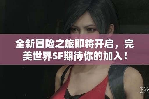 全新冒险之旅即将开启，完美世界SF期待你的加入！