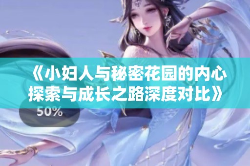 《小妇人与秘密花园的内心探索与成长之路深度对比》