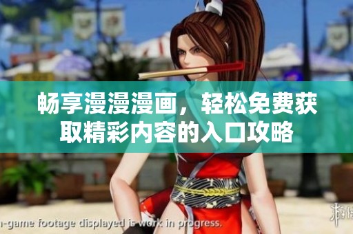 畅享漫漫漫画，轻松免费获取精彩内容的入口攻略
